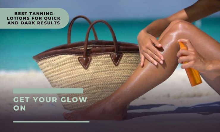 Glow Getter’s Guide: The Best Tanning Lotion for Fast Darkening